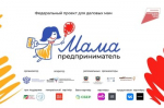 В трех городах Ростовской области пройдет федеральная грантовая программа «Мама-предприниматель»